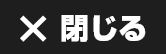 閉じる