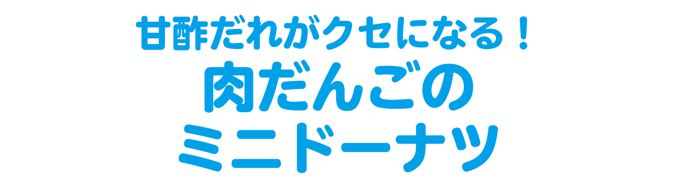 甘酢だれがクセになる！肉だんごのミニドーナツ